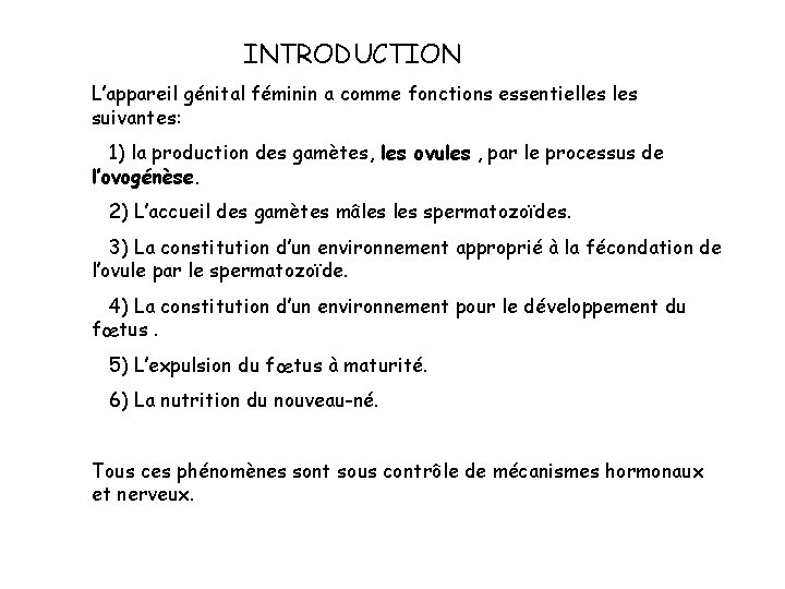 INTRODUCTION L’appareil génital féminin a comme fonctions essentielles suivantes: 1) la production des gamètes, INTRODUCTION L’appareil génital féminin a comme fonctions essentielles suivantes: 1) la production des gamètes,
