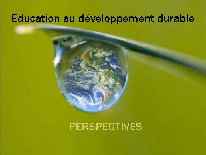 Education au développement durable PERSPECTIVES 