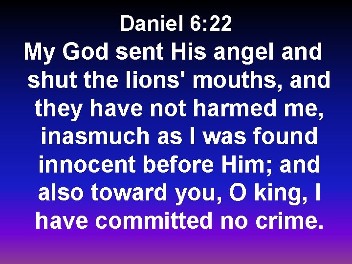 Daniel 6: 22 My God sent His angel and shut the lions' mouths, and