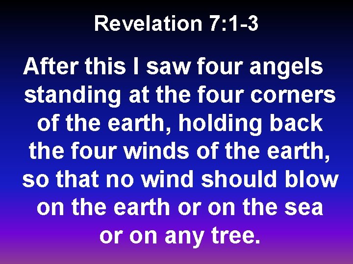 Revelation 7: 1 -3 After this I saw four angels standing at the four