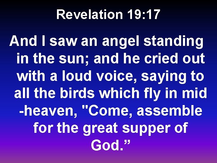 Revelation 19: 17 And I saw an angel standing in the sun; and he