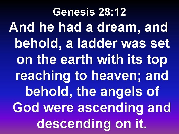 Genesis 28: 12 And he had a dream, and behold, a ladder was set