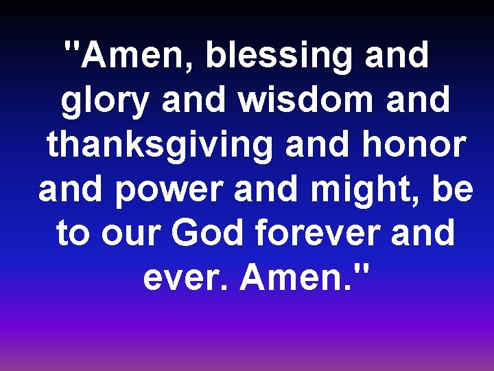 "Amen, blessing and glory and wisdom and thanksgiving and honor and power and might,