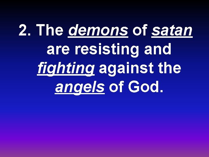 2. The demons of satan are resisting and fighting against the angels of God.