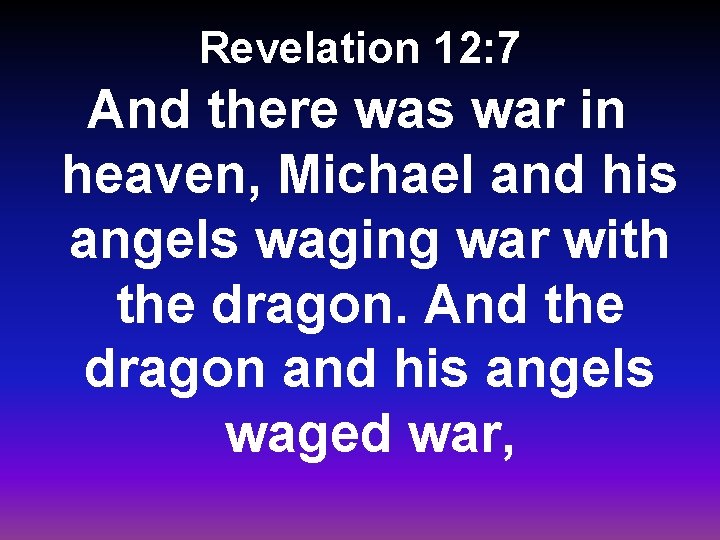 Revelation 12: 7 And there was war in heaven, Michael and his angels waging