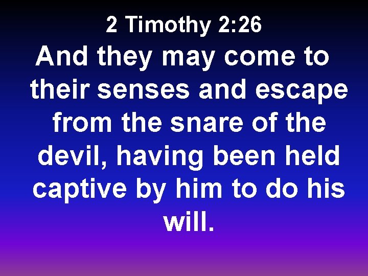 2 Timothy 2: 26 And they may come to their senses and escape from