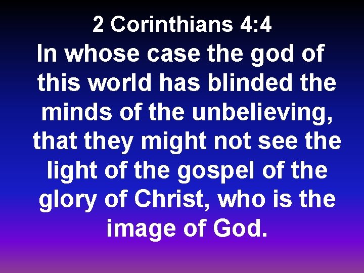 2 Corinthians 4: 4 In whose case the god of this world has blinded