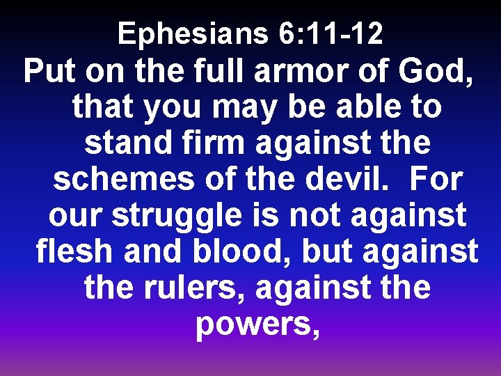 Ephesians 6: 11 -12 Put on the full armor of God, that you may