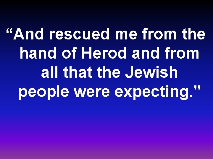 “And rescued me from the hand of Herod and from all that the Jewish