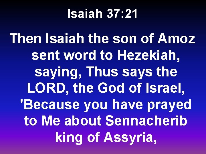 Isaiah 37: 21 Then Isaiah the son of Amoz sent word to Hezekiah, saying,