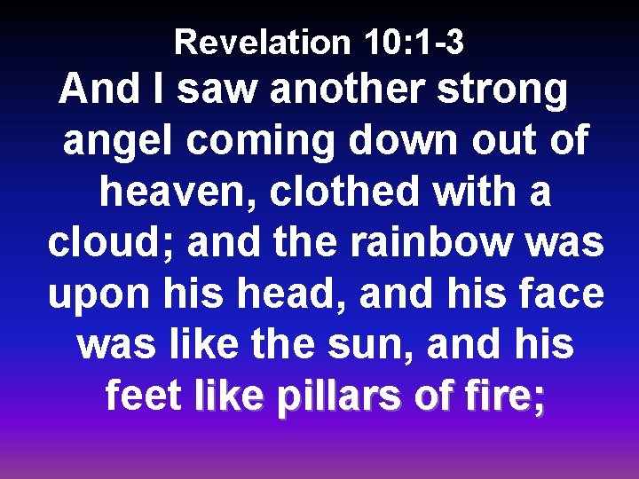 Revelation 10: 1 -3 And I saw another strong angel coming down out of