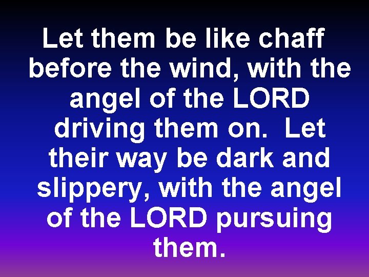 Let them be like chaff before the wind, with the angel of the LORD