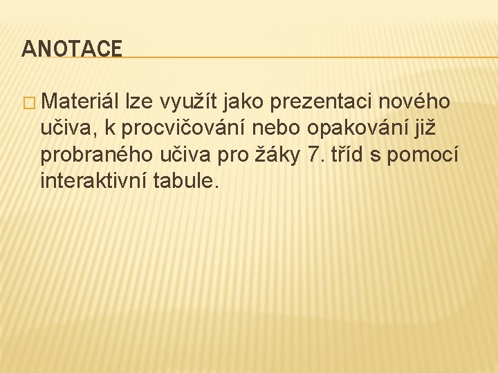 ANOTACE � Materiál lze využít jako prezentaci nového učiva, k procvičování nebo opakování již