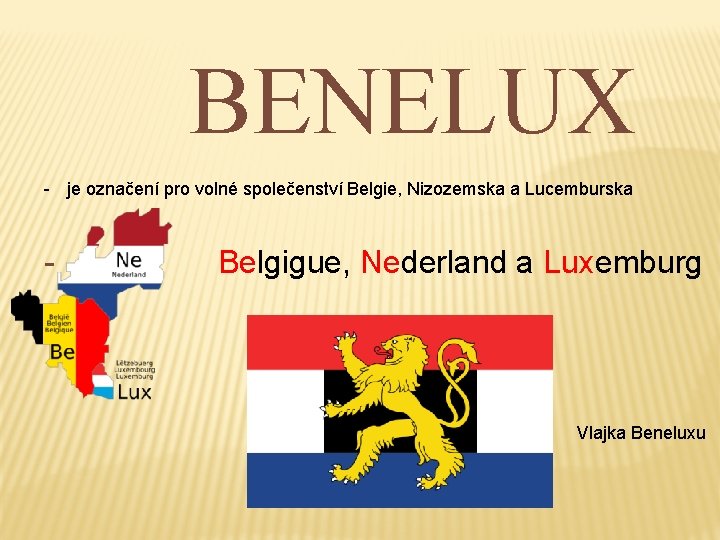 BENELUX - je označení pro volné společenství Belgie, Nizozemska a Lucemburska - Belgigue, Nederland