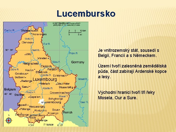Lucembursko Je vnitrozemský stát, sousedí s Belgií, Francií a s Německem. Území tvoří zalesněná