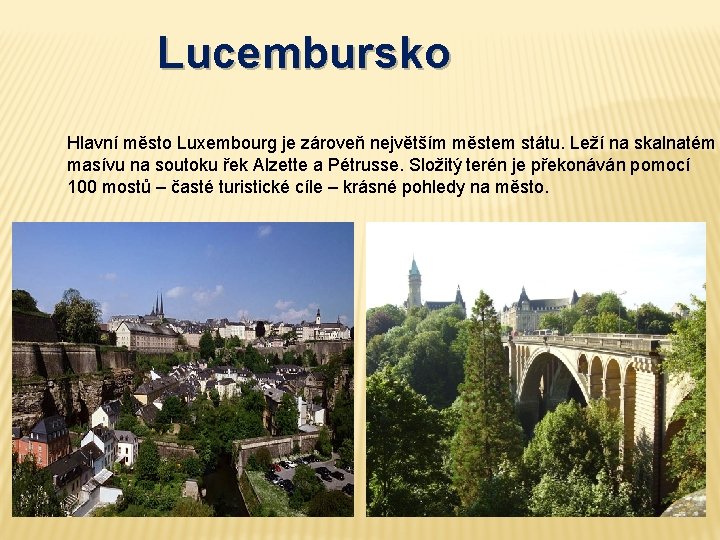 Lucembursko Hlavní město Luxembourg je zároveň největším městem státu. Leží na skalnatém masívu na