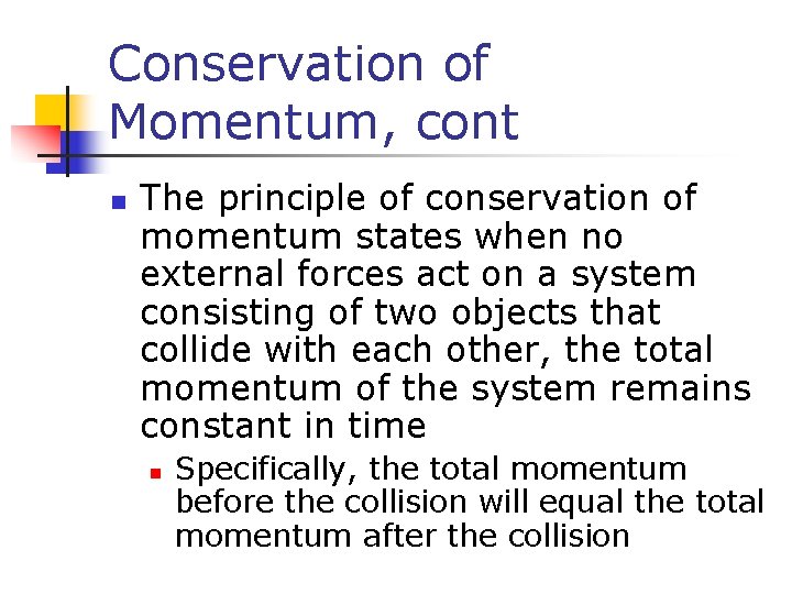 Conservation of Momentum, cont n The principle of conservation of momentum states when no