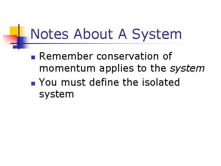 Notes About A System n n Remember conservation of momentum applies to the system Notes About A System n n Remember conservation of momentum applies to the system