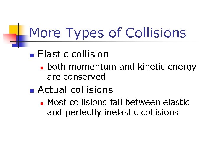 More Types of Collisions n Elastic collision n n both momentum and kinetic energy