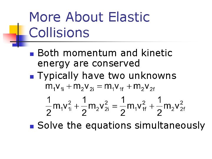 More About Elastic Collisions n Both momentum and kinetic energy are conserved Typically have