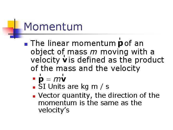 Momentum n The linear momentum of an object of mass m moving with a