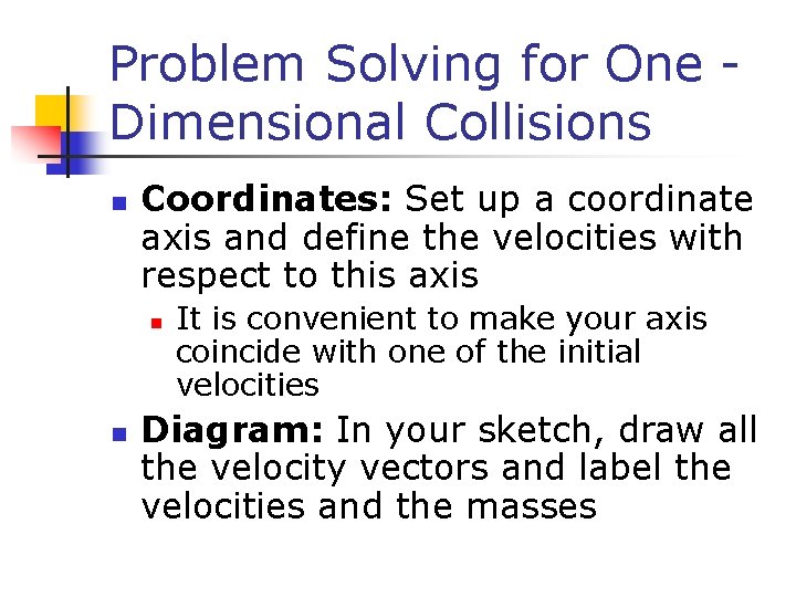 Problem Solving for One Dimensional Collisions n Coordinates: Set up a coordinate axis and