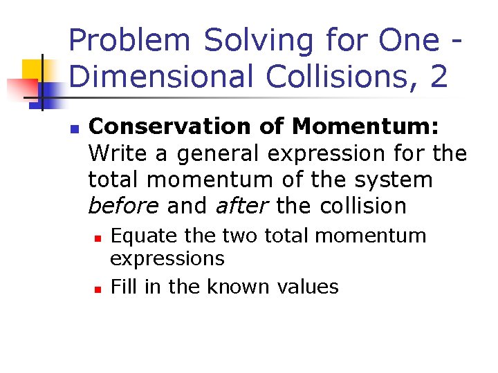 Problem Solving for One Dimensional Collisions, 2 n Conservation of Momentum: Write a general