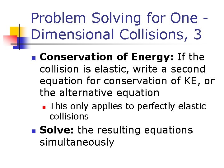 Problem Solving for One Dimensional Collisions, 3 n Conservation of Energy: If the collision