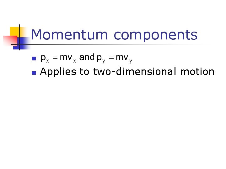 Momentum components n n Applies to two-dimensional motion 