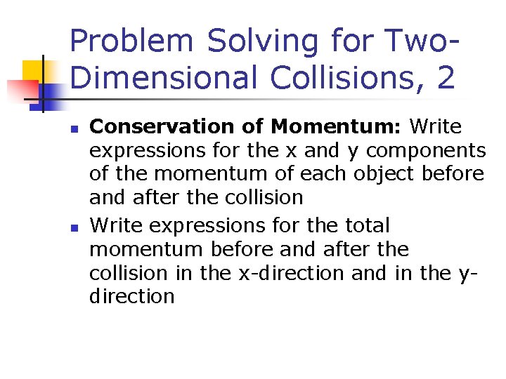 Problem Solving for Two. Dimensional Collisions, 2 n n Conservation of Momentum: Write expressions Problem Solving for Two. Dimensional Collisions, 2 n n Conservation of Momentum: Write expressions