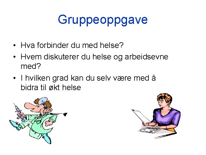 Gruppeoppgave • Hva forbinder du med helse? • Hvem diskuterer du helse og arbeidsevne