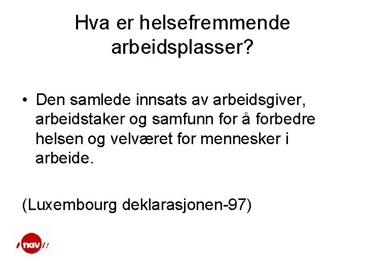 Hva er helsefremmende arbeidsplasser? • Den samlede innsats av arbeidsgiver, arbeidstaker og samfunn for