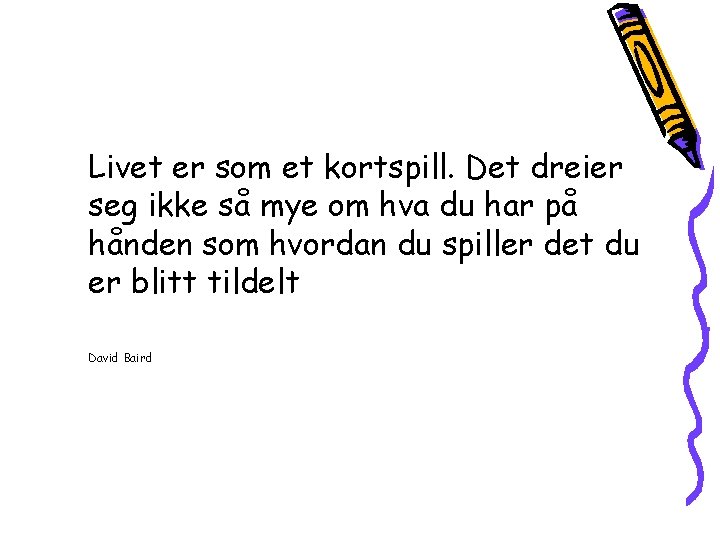 Livet er som et kortspill. Det dreier seg ikke så mye om hva du