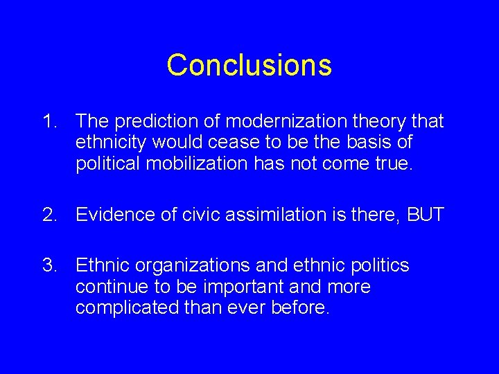 Conclusions 1. The prediction of modernization theory that ethnicity would cease to be the