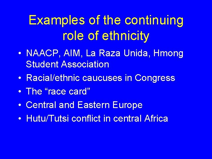 Examples of the continuing role of ethnicity • NAACP, AIM, La Raza Unida, Hmong