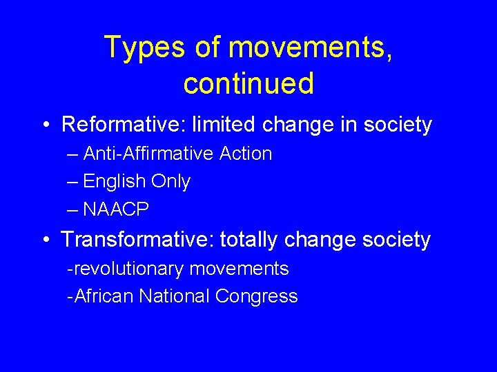 Types of movements, continued • Reformative: limited change in society – Anti-Affirmative Action –