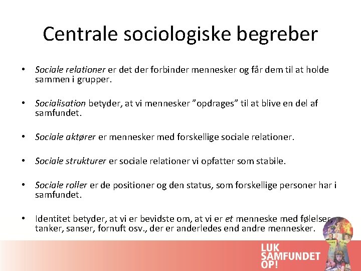 Centrale sociologiske begreber • Sociale relationer er det der forbinder mennesker og får dem