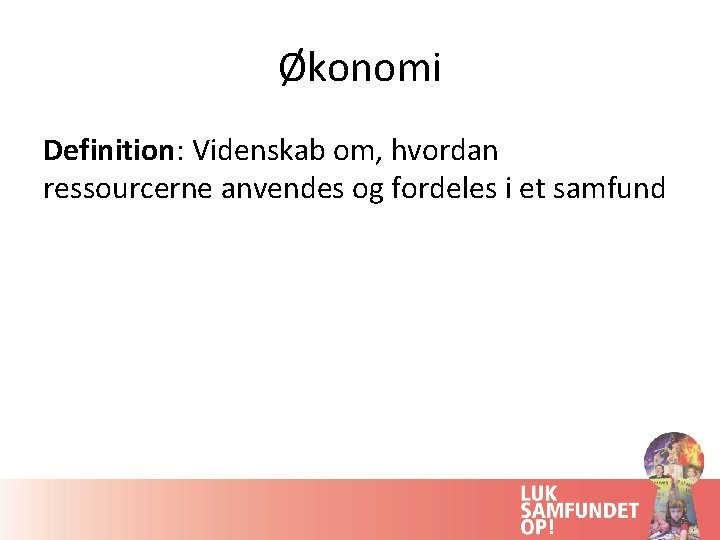 Økonomi Definition: Videnskab om, hvordan ressourcerne anvendes og fordeles i et samfund 