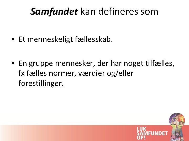 Samfundet kan defineres som • Et menneskeligt fællesskab. • En gruppe mennesker, der har