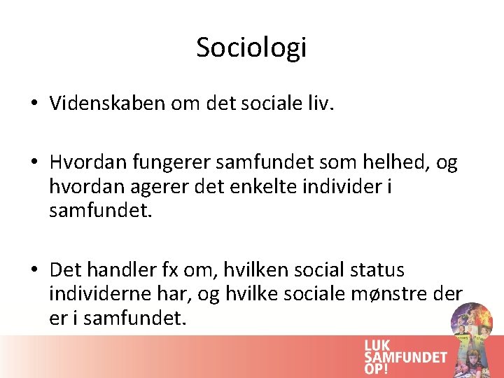 Sociologi • Videnskaben om det sociale liv. • Hvordan fungerer samfundet som helhed, og