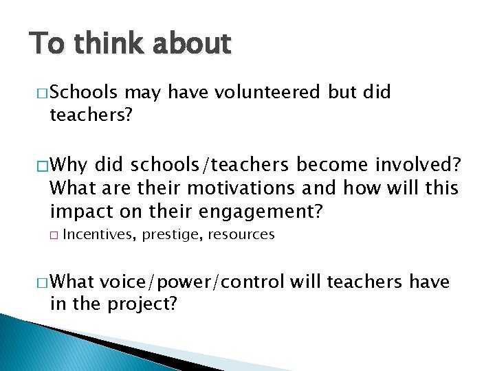 To think about � Schools may have volunteered but did teachers? � Why did