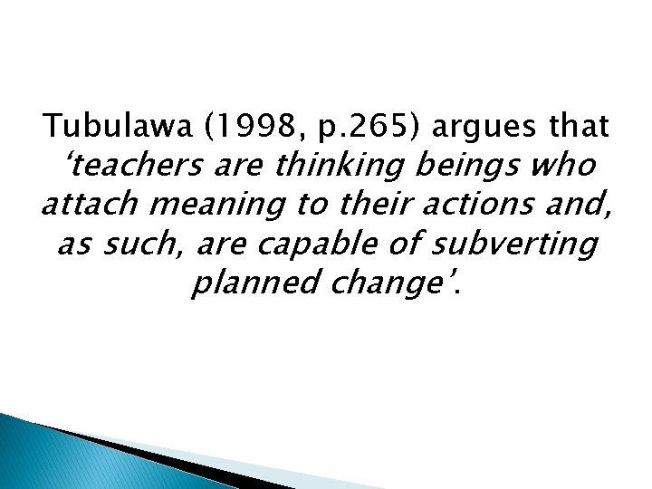 Tubulawa (1998, p. 265) argues that ‘teachers are thinking beings who attach meaning to