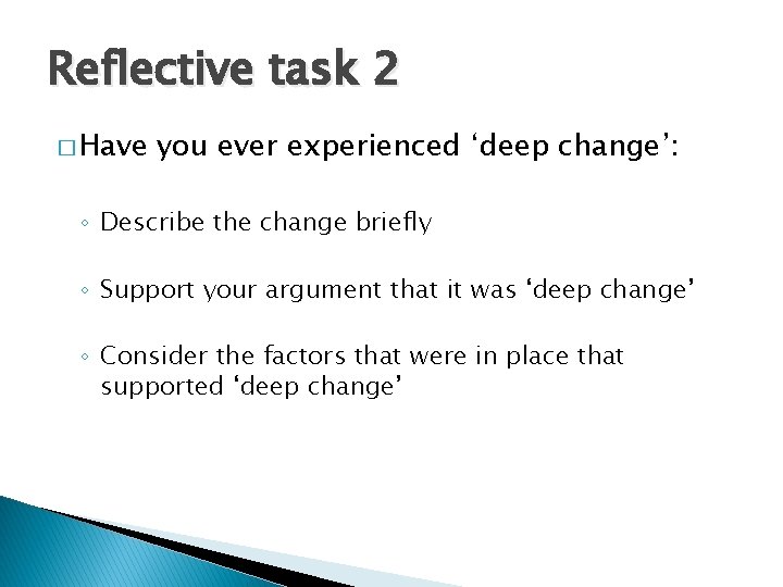 Reflective task 2 � Have you ever experienced ‘deep change’: ◦ Describe the change