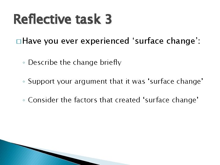 Reflective task 3 � Have you ever experienced ‘surface change’: ◦ Describe the change