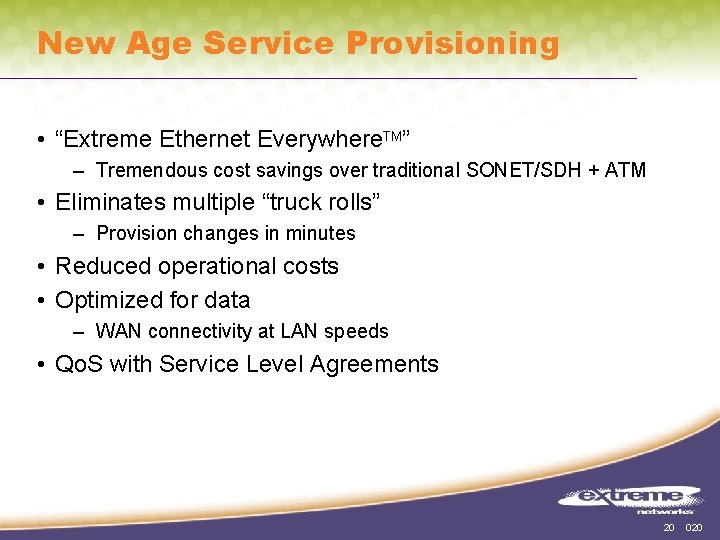 New Age Service Provisioning • “Extreme Ethernet Everywhere. TM” – Tremendous cost savings over