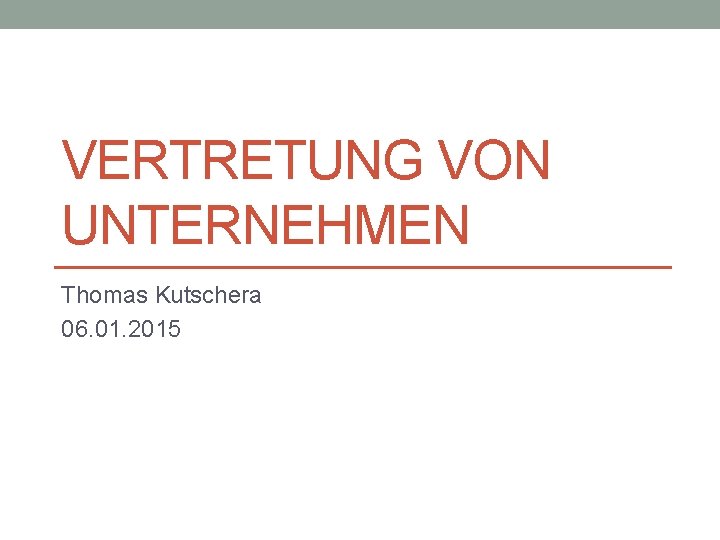 VERTRETUNG VON UNTERNEHMEN Thomas Kutschera 06. 01. 2015 