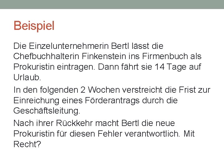 Beispiel Die Einzelunternehmerin Bertl lässt die Chefbuchhalterin Finkenstein ins Firmenbuch als Prokuristin eintragen. Dann