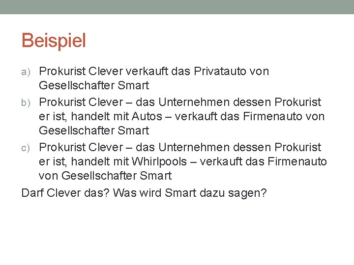 Beispiel a) Prokurist Clever verkauft das Privatauto von Gesellschafter Smart b) Prokurist Clever –