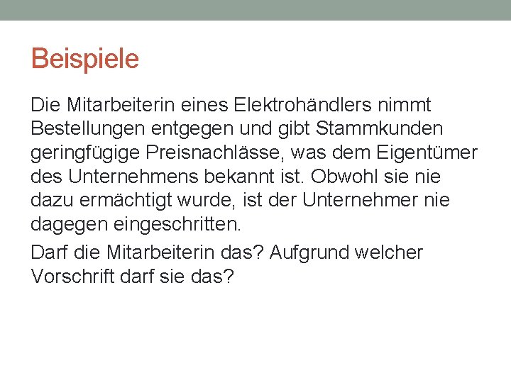 Beispiele Die Mitarbeiterin eines Elektrohändlers nimmt Bestellungen entgegen und gibt Stammkunden geringfügige Preisnachlässe, was
