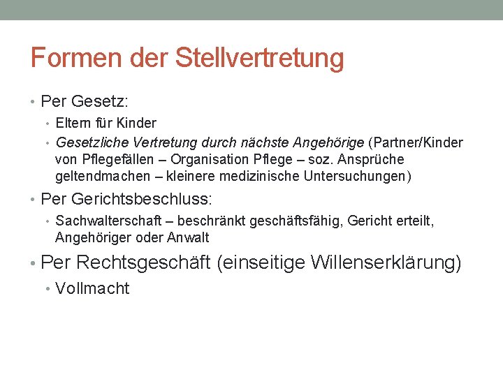 Formen der Stellvertretung • Per Gesetz: • Eltern für Kinder • Gesetzliche Vertretung durch